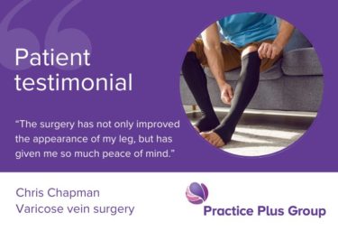 Chris Chapman, varicose vein treatment patient testimonial. Practice Plus Group Hospital, Shepton Mallet. “I am so grateful to the team at Shepton Mallet for my treatment...I was treated like royalty by the team and can’t recommend them enough to people struggling with varicose veins.“