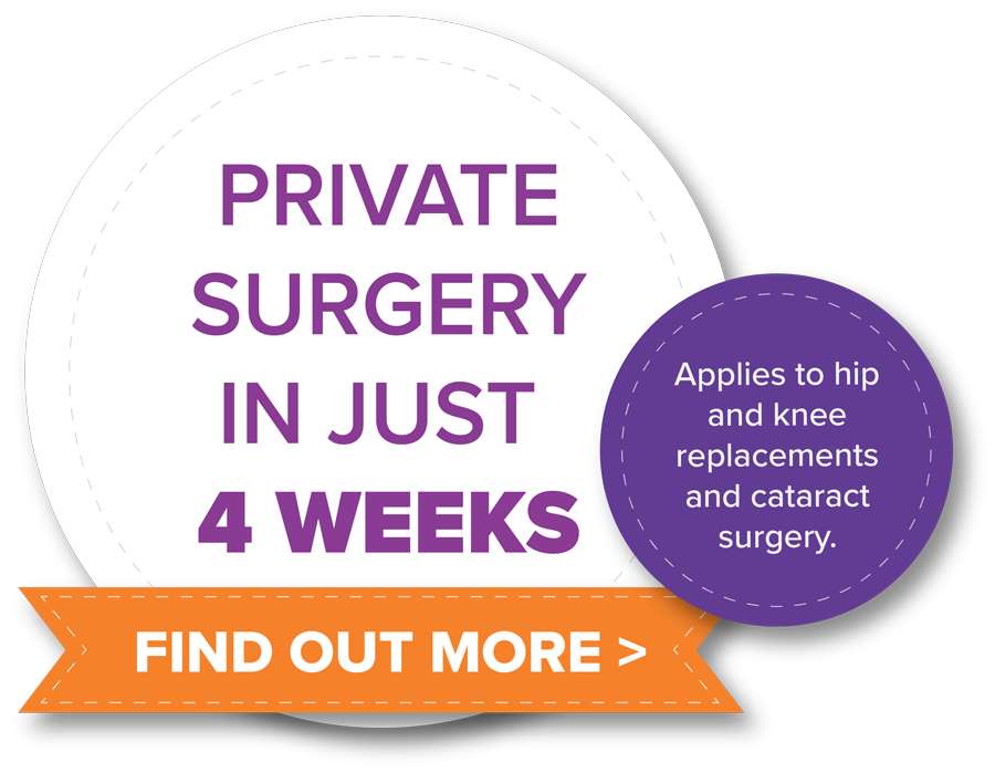 Private surgery in just 4 weeks. Click to find out more.